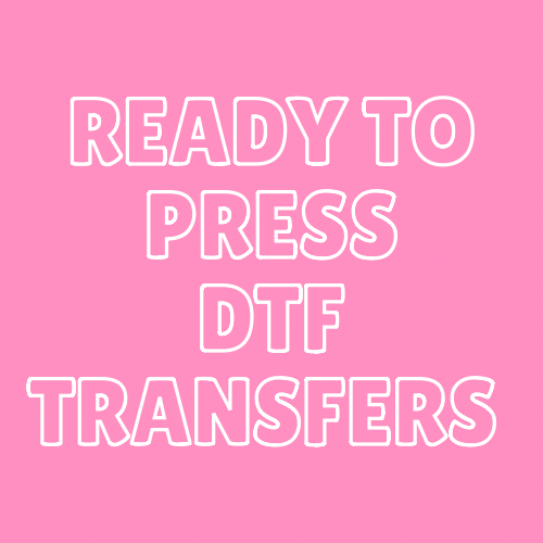 READY TO PRESS DTF TRANSFERS