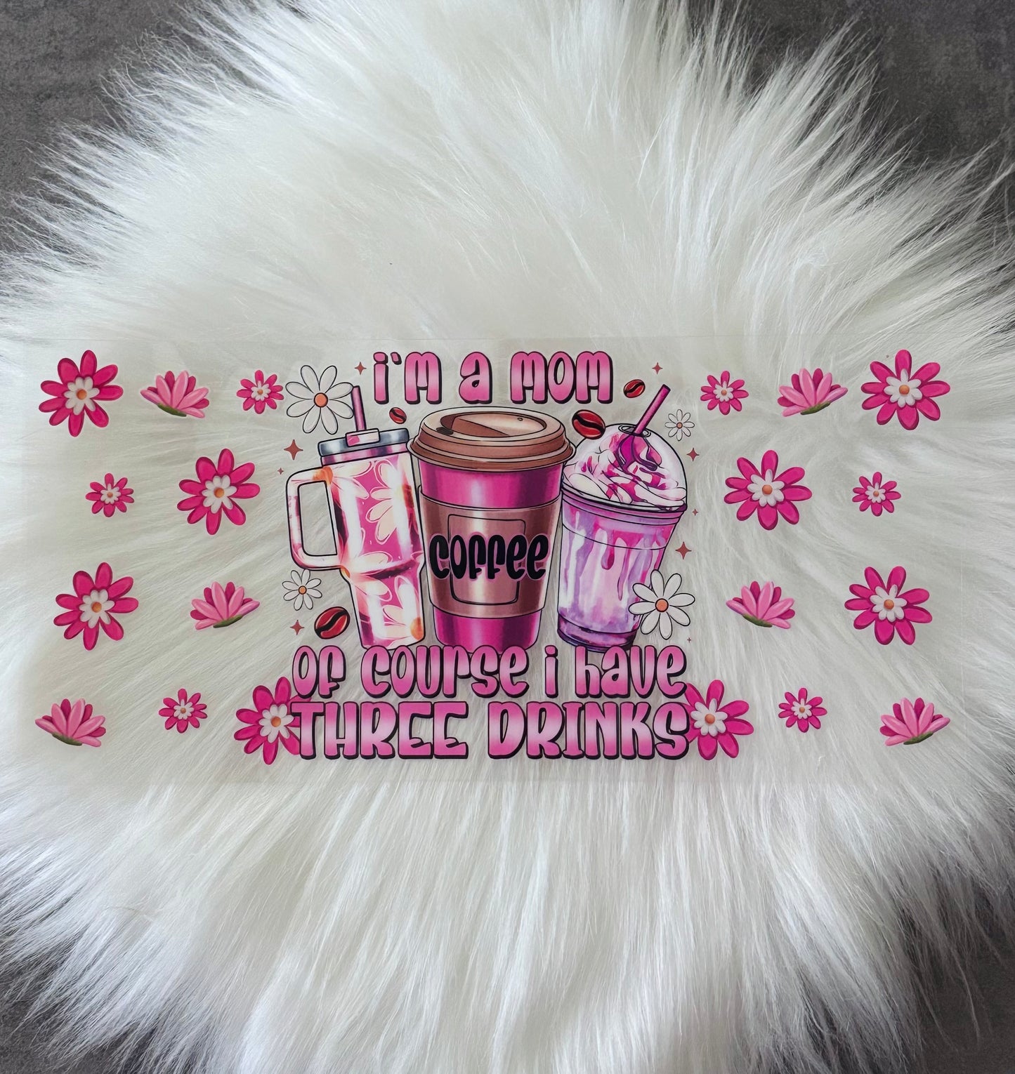 16oz UV DTF Wrap-I’m A Mom Of Course I Have Three Drinks
