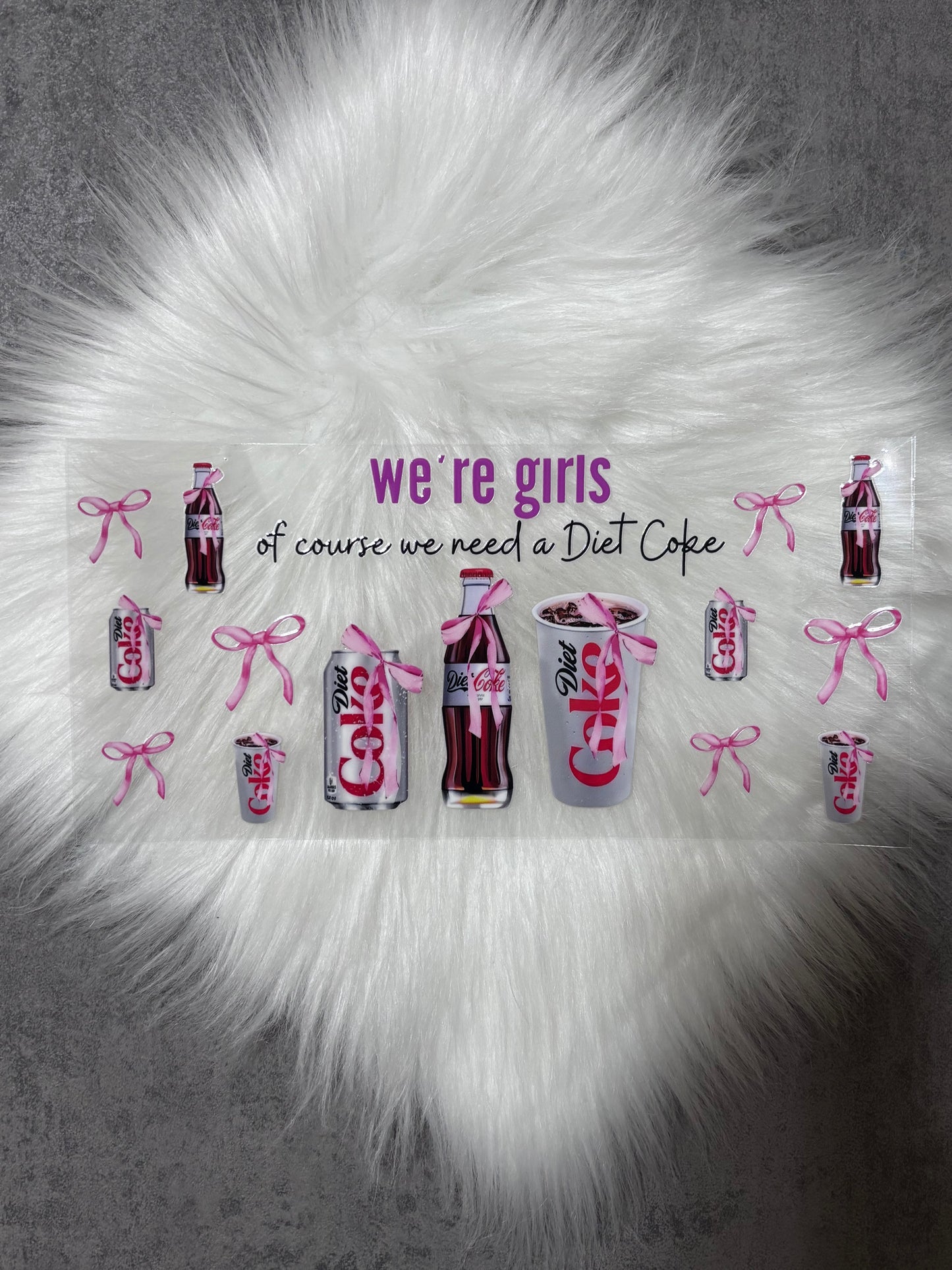 UV DTF Wrap- We’re Girls Of Course We Need A Diet Coke