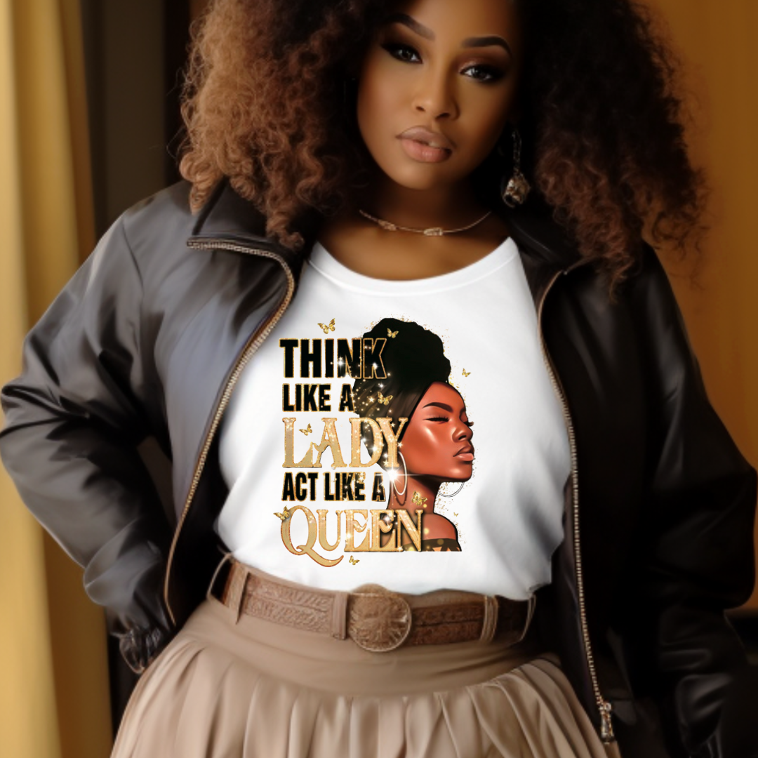 Ready To Press DTF Transfer-Think Like A Lady Act Like A Queen/ Shirt not Included*