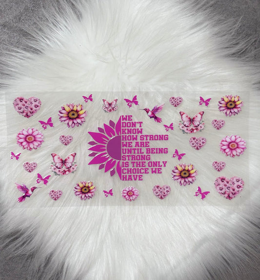 16oz UV DTF Wrap- We Don’t Know How Strong/ Breast Cancer